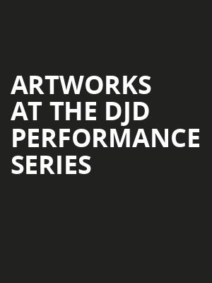 ArtWorks at the DJD Performance Series Poster