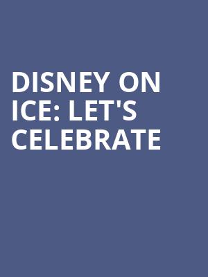 Disney On Ice Lets Celebrate, Legacy Arena at The BJCC, Birmingham